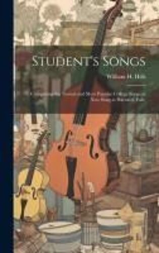 Student's Songs: Comprising The Newest And Most Popular College Songs As Now Sung At Harvard, Yale,