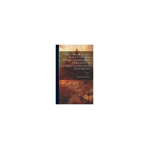 Historia De La Muy Noble Y Muy Leal Ciudad De Barbastro Y Descripción Geográfico-Histórica De Su Diócesi; Volume 1