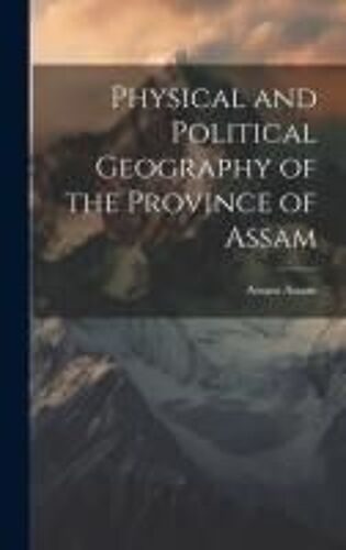 Physical And Political Geography Of The Province Of Assam