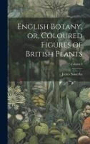 English Botany, Or, Coloured Figures Of British Plants; Volume 8