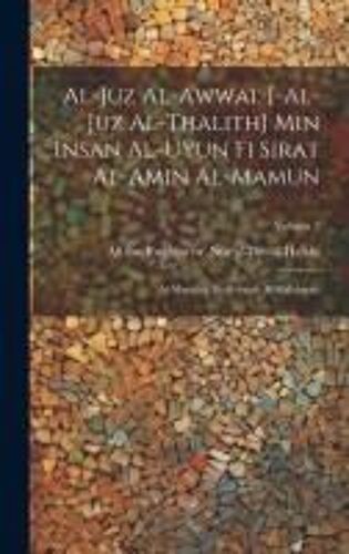 Al-Juz Al-Awwal [-Al-Juz Al-Thalith] Min Insan Al-Uyun Fi Sirat Al-Amin Al-Mamun: Al-Marufah Bi-Al-Sirah Al-Halabiyah; Volume 3