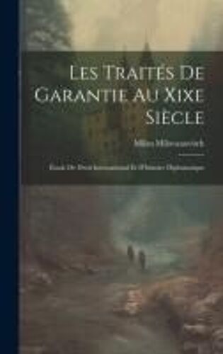Les Traités De Garantie Au Xixe Siècle: Étude De Droit International Et D'histoire Diplomatique
