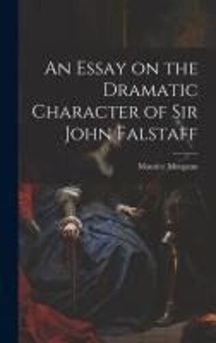 An Essay On The Dramatic Character Of Sir John Falstaff