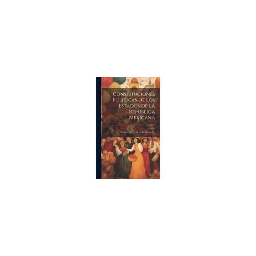 Constituciones Políticas De Los Estados De La República Mexicana; Volume 1