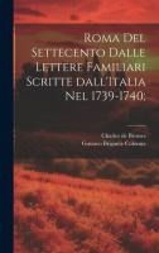 Roma Del Settecento Dalle Lettere Familiari Scritte Dall'italia Nel 1739-1740;