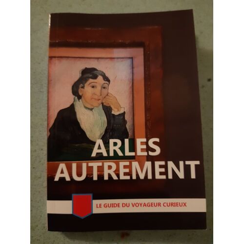 Arles Autrement Le Guide Du Voyageur Curieux