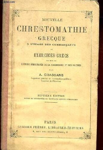 Nouvelle Chrestomathie Grecque A L'usage Des Commercants Et En Vue De L'etude Simultanee De La Grammaire Et Des Racines Comprenant: 1 Des Exercices Sur Les Declinaisons Et Conjugaisons. 2 ...