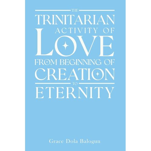 The Trinitarian Activity Of Love From Beginning Of Creation To Eternity