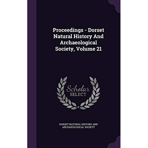 Proceedings - Dorset Natural History And Archaeological Society, Volume 21