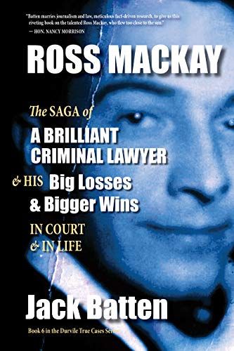 Ross Mackay: The Saga Of A Brilliant Criminal Lawyer's Big Losses And Bigger Wins In Court And In Life