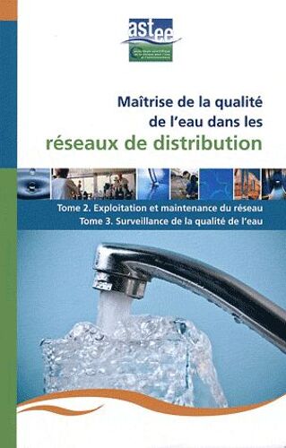 Maîtrise De La Qualité De L'eau Dans Les Réseaux De Distribution - Tome 2, Exploitation Et Maintenance Du Réseau - Tome 3, Surveillance De La Qualité De L'eau