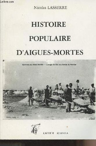 Histoire Populaire D Aigues-Mortes, Suivie D Une Notice Sur Le Grau-Du-Roi- Collection Rediviva