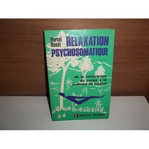 Relaxation Psychosomatique.  De La Conscience Du Corps À La Maîtrise Du Mental