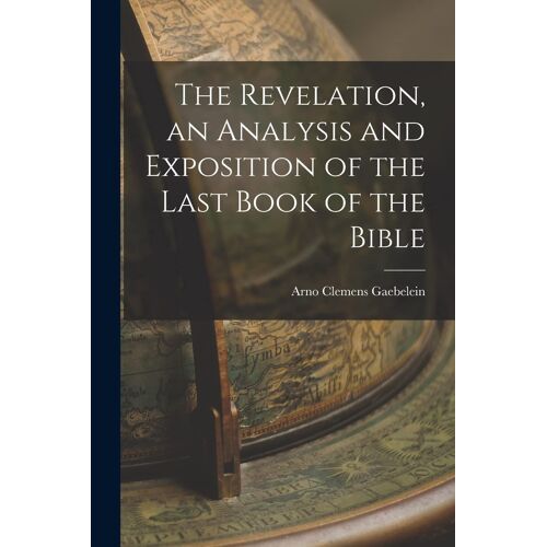 The Revelation, An Analysis And Exposition Of The Last Book Of The Bible