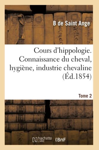 Cours D'hippologie. Connaissance Du Cheval, Hygiène, Industrie Chevaline. Tome 2