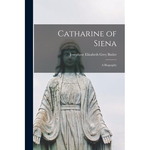 Catharine Of Siena: A Biography