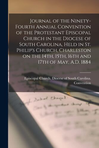 Journal Of The Ninety-Fourth Annual Convention Of The Protestant Episcopal Church In The Diocese Of South Carolina, Held In St. Philip's Church, Charl