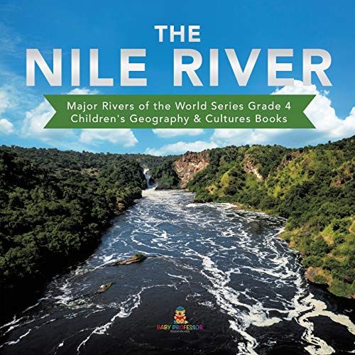The Nile River | Major Rivers Of The World Series Grade 4 | Children's Geography & Cultures Books