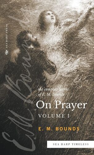 The Complete Works Of E.M. Bounds On Prayer
