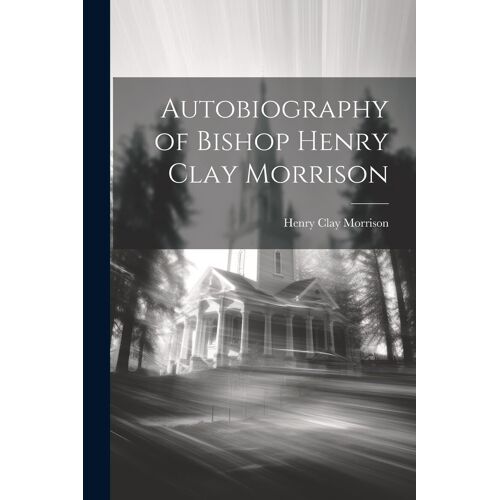 Autobiography Of Bishop Henry Clay Morrison