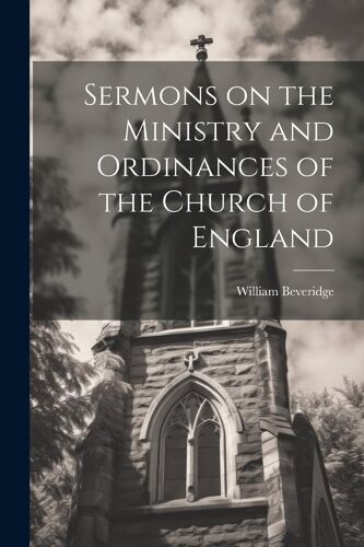 Sermons On The Ministry And Ordinances Of The Church Of England