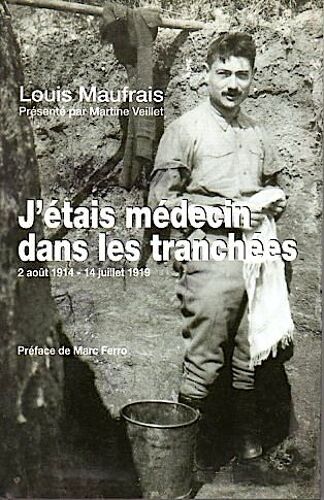 J'étais Médecin Dans Les Tranchées-1914/19-Louis Maufrais-Préface Marc Ferro-Présenté Par Martine Veillet-Photos-Amitié-Drame-Histoire-Guerre Mondiale