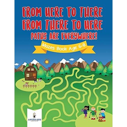 From Here To There, From There To Here, Paths Are Everywhere! Mazes Book Age 6-8