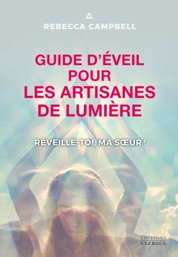 Guide D'éveil Pour Les Artisanes De Lumière - Réveille-Toi, Ma Soeur !