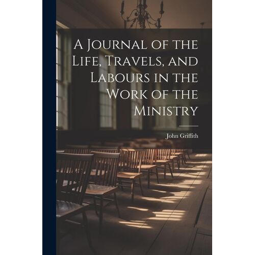 A Journal Of The Life, Travels, And Labours In The Work Of The Ministry