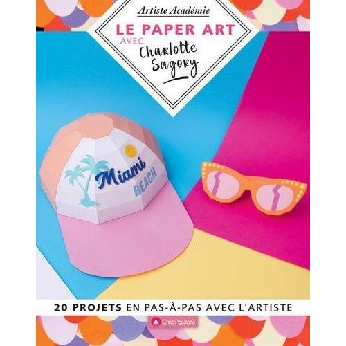 Le Paper Art Avec Charlotte Sagory - 20 Projets En Pas-À-Pas Avec L'artiste