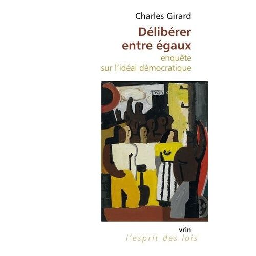 Délibérer Entre Égaux - Enquête Sur L'idéal Démocratique