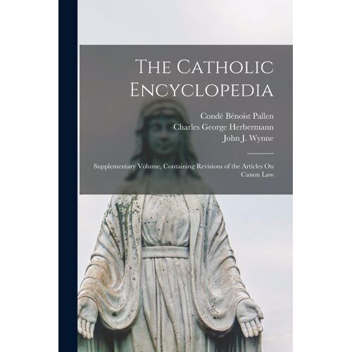 The Catholic Encyclopedia: Supplementary Volume, Containing Revisions Of The Articles On Canon Law