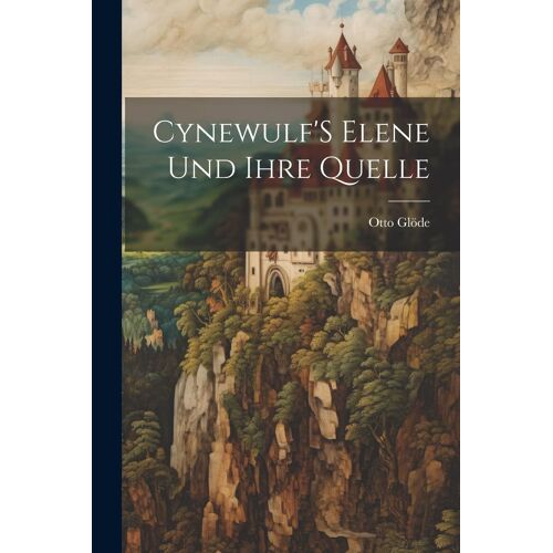 Cynewulf's Elene Und Ihre Quelle
