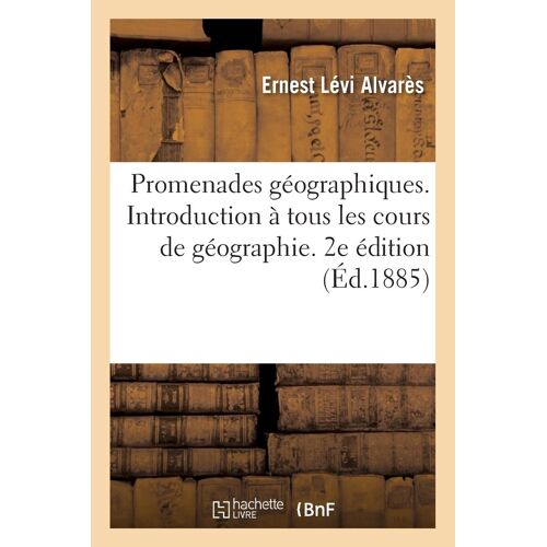 Promenades Géographiques. Introduction À Tous Les Cours De Géographie. 2e Édition