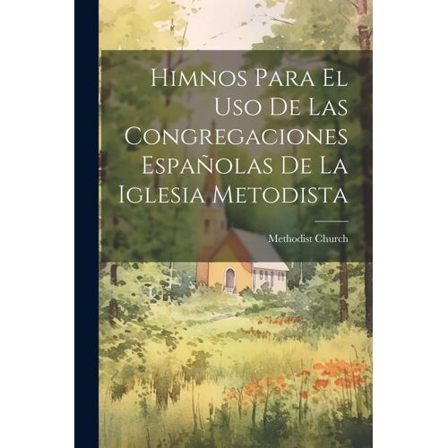 Himnos Para El Uso De Las Congregaciones Españolas De La Iglesia Metodista