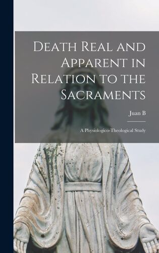 Death Real And Apparent In Relation To The Sacraments: A Physiologico-Theological Study