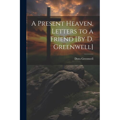 A Present Heaven, Letters To A Friend [By D. Greenwell]