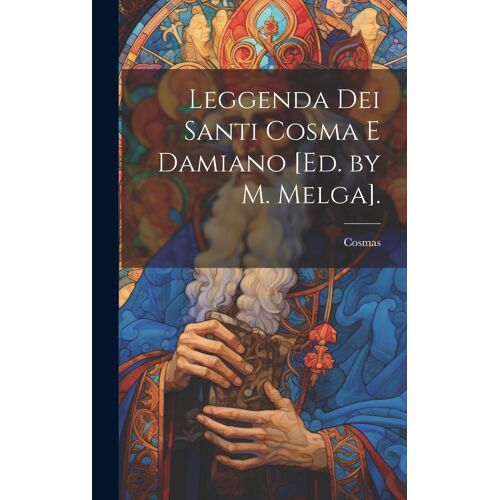 Leggenda Dei Santi Cosma E Damiano [Ed. By M. Melga].