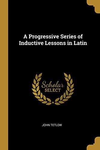 A Progressive Series Of Inductive Lessons In Latin