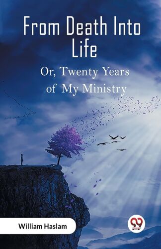 From Death Into Life Or, Twenty Years Of My Ministry