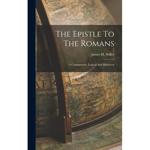 The Epistle To The Romans: A Commentary, Logical And Historical