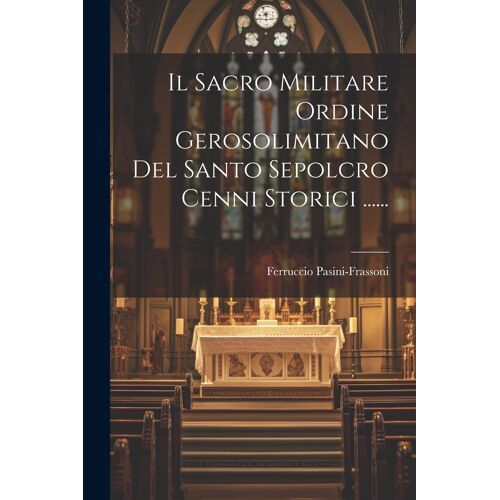 Il Sacro Militare Ordine Gerosolimitano Del Santo Sepolcro Cenni Storici ......