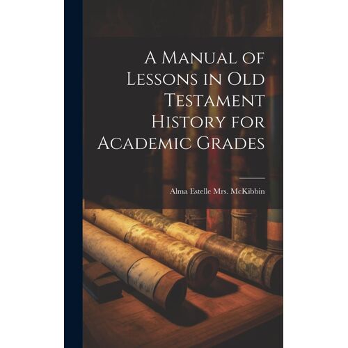 A Manual Of Lessons In Old Testament History For Academic Grades