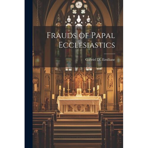 Frauds Of Papal Ecclesiastics