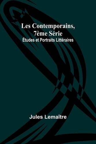 Les Contemporains, 7ème Série; Études Et Portraits Littéraires
