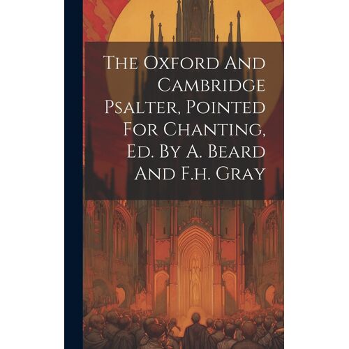 The Oxford And Cambridge Psalter, Pointed For Chanting, Ed. By A. Beard And F.H. Gray