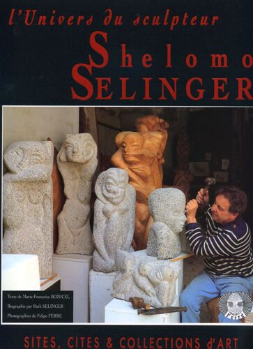 L'univers Du Sculpteur Shelomo Selinger