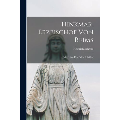 Hinkmar, Erzbischof Von Reims: Sein Leben Und Seine Schriften