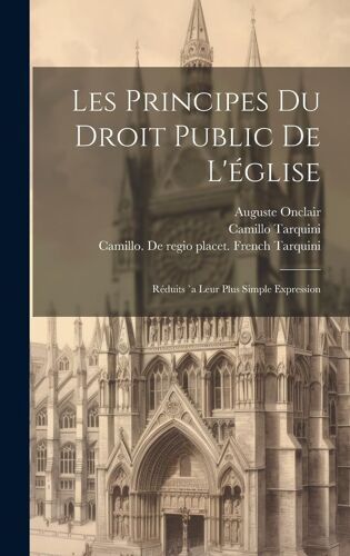 Les Principes Du Droit Public De L'église: Réduits `A Leur Plus Simple Expression
