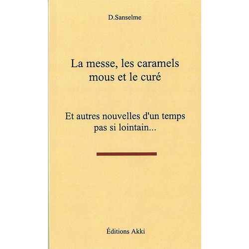 La Messe, Les Caramels Mous Et Le Curé - Et Autres Nouvelles D'un Temps Pas Si Lointain